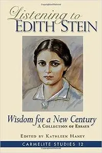 Listening to Edith Stein: Wisdom for a New Century: A Collection of Essays