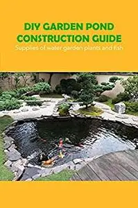 DIY Garden Pond Construction Guide: Supplies of water garden plants and fish: Food, plants and fish from Water Garden