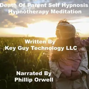 «Death Of Parent Self Hypnosis Hypnotherapy Meditation» by Key Guy Technology LLC