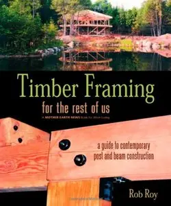 Timber Framing for the Rest of Us: A Guide to Contemporary Post and Beam Construction [Repost]