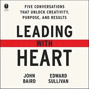 Leading with Heart: 5 Conversations That Unlock Creativity, Purpose, and Results [Audiobook]
