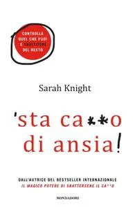 Sarah Knight - 'Sta ca**o di ansia! Controlla quel che puoi e sbattitene del resto