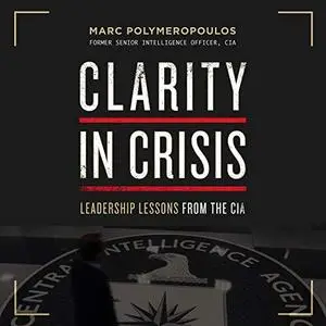 Clarity in Crisis: Leadership Lessons from the CIA [Audiobook]