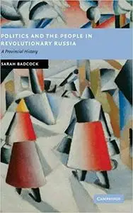 Politics and the People in Revolutionary Russia: A Provincial History