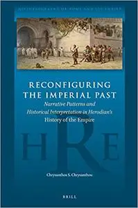 Reconfiguring the Imperial Past: Narrative Patterns and Historical Interpretation in Herodian’s History of the Empire