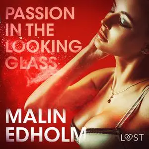 «Passion in the Looking Glass - Erotic Short Story» by Malin Edholm