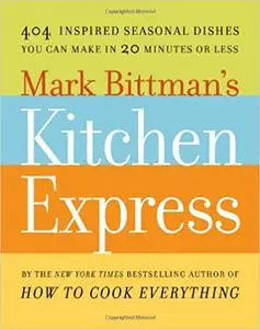 Mark Bittman's Kitchen Express: 404 inspired seasonal dishes you can make in 20 minutes or less