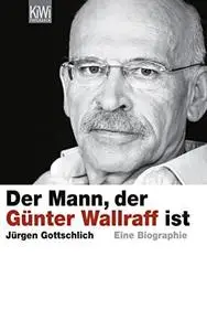 Der Mann, der Günter Wallraff ist : eine Biographie