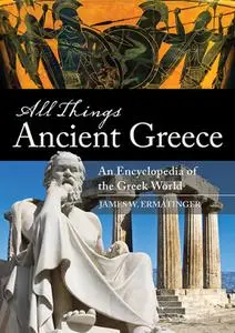 All Things Ancient Greece: An Encyclopedia of the Greek World [2 Volumes]