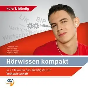 «Hörwissen Kompakt: In 77 Minuten das Wichtigste zur Volkswirtschaft» by Sascha Gloor,Dr. Ueli Matter,Andreas König