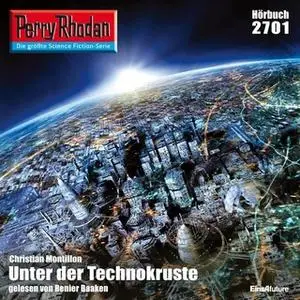 «Perry Rhodan - Episode 2701: Unter der Technokruste» by Christian Montillon