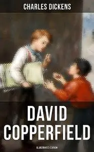«David Copperfield (Illustrated Edition)» by Charles Dickens