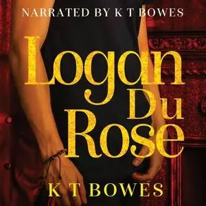 «Logan Du Rose» by K.T. Bowes