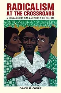 Radicalism at the Crossroads: African American Women Activists in the Cold War