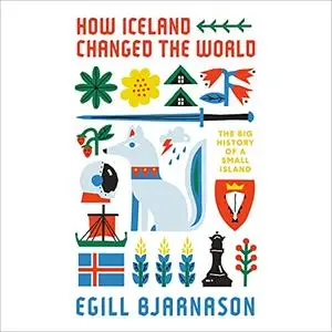 How Iceland Changed the World: The Big History of a Small Island [Audiobook]