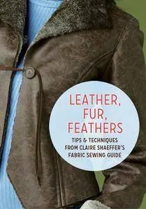 Leather, Fur, Feathers: Tips and Techniques from Claire Shaeffer's Fabric Sewing Guide