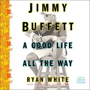 «Jimmy Buffett: A Good Life All the Way» by Ryan White