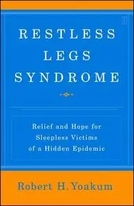 «Restless Legs Syndrome: Relief and Hope for Sleepless Victims of a Hidden Epidemic» by Robert Yoakum