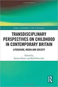 Transdisciplinary Perspectives on Childhood in Contemporary Britain: Literature, Media and Society