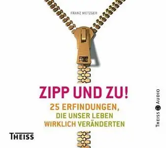 Zipp und zu - 25 Erfindungen, die unser Leben wirklich veränderten