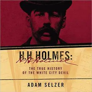 H. H. Holmes: The True History of the White City Devil [Audiobook]