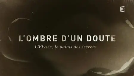 (Fr3) L'ombre d'un doute - L’Élysée, le palais des secrets (2012)