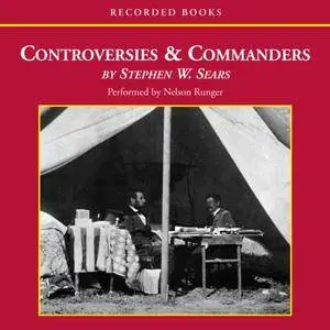 Controversies and Commanders: Dispatches from the Army of the Potomac [Audiobook]
