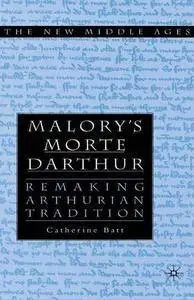 Malory's Morte D'Arthur: Remaking Arthurian Tradition (The New Middle Ages)