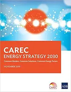 CAREC Energy Strategy 2030: Common Borders. Common Solutions. Common Energy Future.