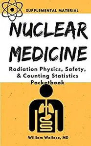 Nuclear Medicine: Radiation Physics, Safety, & Counting Statistics