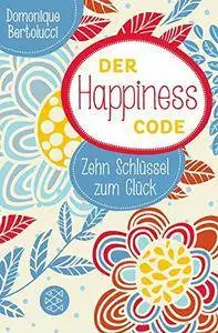Der Happiness Code: Zehn Schlüssel zum Glück