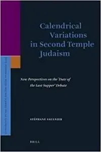 Calendrical Variations in Second Temple Judaism: New Perspectives on the 'date of the Last Supper' Debate (Repost)