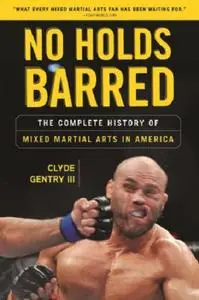 No Holds Barred: The Complete History of Mixed Martial Arts in America