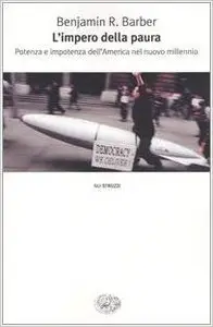 Benjamin Barber - L'impero della paura. Potenza e impotenza dell'America nel nuovo millennio