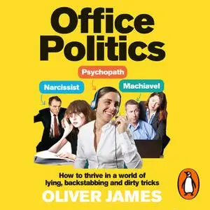 «Office Politics: How to Thrive in a World of Lying, Backstabbing and Dirty Tricks» by Oliver James