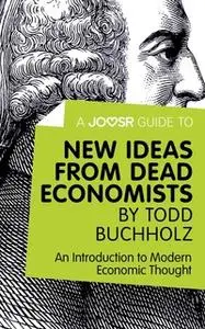 «A Joosr Guide to... New Ideas from Dead Economists by Todd Buchholz» by Joosr