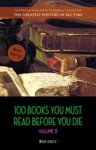 100 Books You Must Read Before You Die, Volume 2 (The Greatest Writers of All Time)