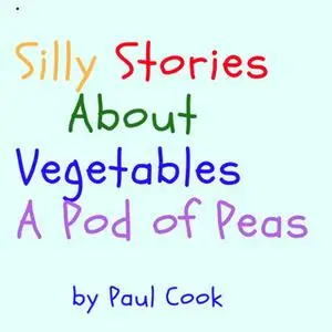 «Silly Stories About Vegetables: A Pod of Peas» by Paul Cook