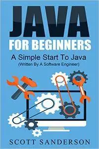Java: Java Programming For Beginners - A Simple Start To Java Programming (Written By A Software Engineer)