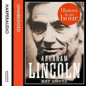 «Abraham Lincoln: History in an Hour» by Kat Smutz