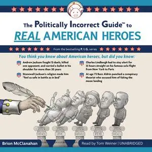 «The Politically Incorrect Guide to Real American Heroes» by Brion McClanahan (Ph.D.)