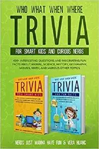 Who What When Where Trivia for Smart Kids and Curious Nerds