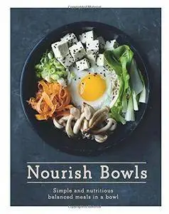 Nourish Bowls: Simple and Delicious Balanced Meals in a Bowl