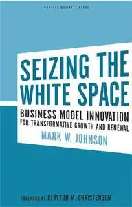 Seizing the White Space: Business Model Innovation for Growth and Renewal
