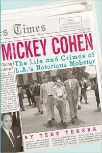 Mickey Cohen: The Life and Crimes of L.A.'s Notorious Mobster