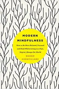 Modern Mindfulness: How to Be More Relaxed, Focused, and Kind While Living in a Fast, Digital, Always-On World