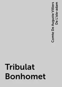 «Tribulat Bonhomet» by Comte De Auguste Villiers De L'isle-adam