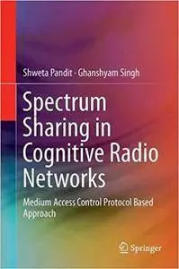 Spectrum Sharing in Cognitive Radio Networks: Medium Access Control Protocol Based Approach