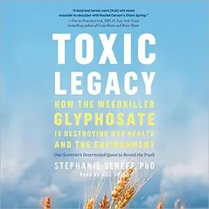 Toxic Legacy: How the Weedkiller Glyphosate Is Destroying Our Health and the Environment [Audiobook]