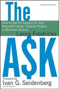 The Ask: How to Ask for Support for Your Nonprofit Cause, Creative Project, or Business Venture